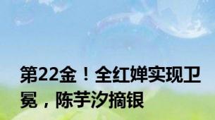 第22金！全红婵实现卫冕，陈芋汐摘银