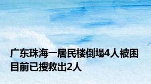 广东珠海一居民楼倒塌4人被困 目前已搜救出2人