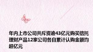 年内上市公司共斥资逾43亿元购买信托理财产品12家公司各自累计认购金额均超亿元