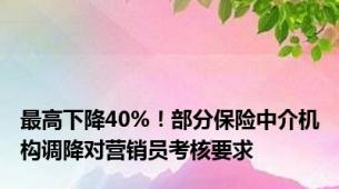 最高下降40%！部分保险中介机构调降对营销员考核要求