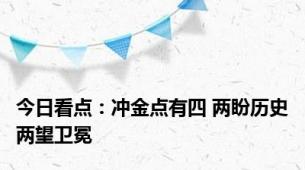 今日看点：冲金点有四 两盼历史两望卫冕