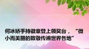 何冰娇手持徽章登上领奖台， “微小而美丽的致敬传遍世界各地”