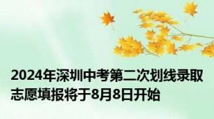 2024年深圳中考第二次划线录取志愿填报将于8月8日开始