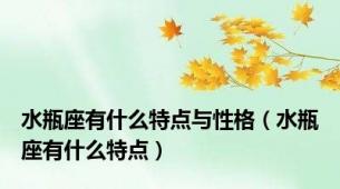 水瓶座有什么特点与性格（水瓶座有什么特点）