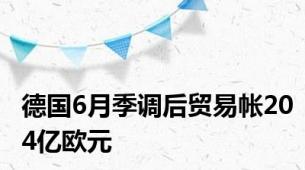 德国6月季调后贸易帐204亿欧元