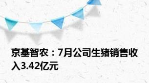 京基智农：7月公司生猪销售收入3.42亿元