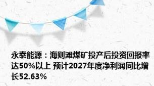 永泰能源：海则滩煤矿投产后投资回报率达50%以上 预计2027年度净利润同比增长52.63%