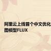 阿里云上线首个中文优化版文生图模型FLUX