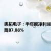 奥拓电子：半年度净利润同比下降87.08%