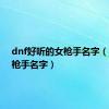 dnf好听的女枪手名字（dnf女枪手名字）