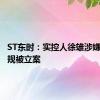 ST东时：实控人徐雄涉嫌信披违规被立案