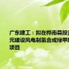 广东建工：拟在桦南县投资140亿元建设风电制氢合成绿甲醇一体化项目