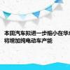 本田汽车拟进一步缩小在华总产能，将增加纯电动车产能