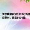 北京朝阳发放1000万新能源汽车消费券，最高5000元