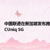 中国联通在新加坡发布跨境产品CUniq SG