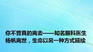 你不曾真的离去——知名眼科医生杨帆离世，生命以另一种方式延续