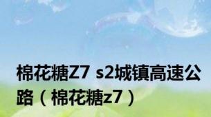 棉花糖Z7 s2城镇高速公路（棉花糖z7）