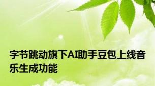 字节跳动旗下AI助手豆包上线音乐生成功能