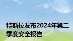 特斯拉发布2024年第二季度安全报告