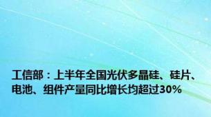 工信部：上半年全国光伏多晶硅、硅片、电池、组件产量同比增长均超过30%