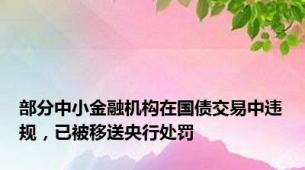 部分中小金融机构在国债交易中违规，已被移送央行处罚