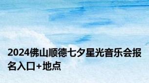 2024佛山顺德七夕星光音乐会报名入口+地点