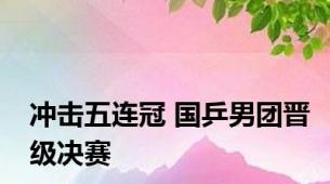 冲击五连冠 国乒男团晋级决赛