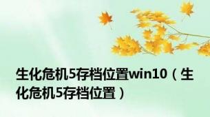 生化危机5存档位置win10（生化危机5存档位置）