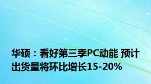 华硕：看好第三季PC动能 预计出货量将环比增长15-20%