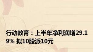 行动教育：上半年净利润增29.19% 拟10股派10元