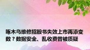 啄木鸟维修招股书失效上市再添变数？数据安全、乱收费曾被质疑