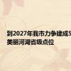 到2027年我市力争建成5—6个美丽河湖省级点位