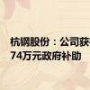 杭钢股份：公司获得3,074万元政府补助