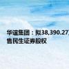 华谊集团：拟38,390.27万元出售民生证券股权