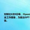 财联社8月9日电，OpenAI发布安全工作报告，为推出GPT-40做准备。