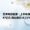 甘肃电投能源：上半年净利润2.87亿元 同比增长18.11%