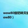 wow80级奶骑天赋（wow80）