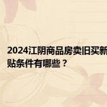 2024江阴商品房卖旧买新契税补贴条件有哪些？