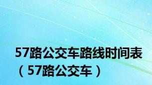 57路公交车路线时间表（57路公交车）