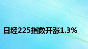 日经225指数开涨1.3%