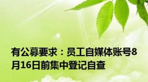 有公募要求：员工自媒体账号8月16日前集中登记自查