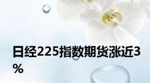 日经225指数期货涨近3%