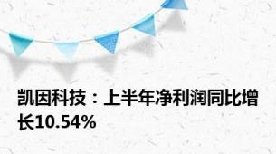 凯因科技：上半年净利润同比增长10.54%