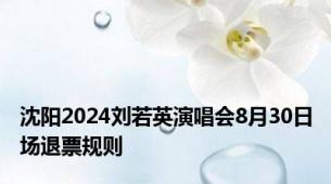 沈阳2024刘若英演唱会8月30日场退票规则