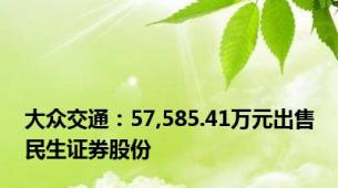 大众交通：57,585.41万元出售民生证券股份