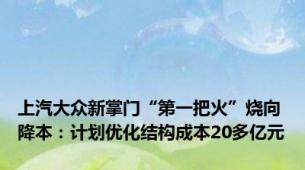 上汽大众新掌门“第一把火”烧向降本：计划优化结构成本20多亿元