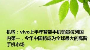 机构：vivo上半年智能手机销量位列国内第一，今年中国将成为全球最大的高阶手机市场