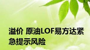 溢价 原油LOF易方达紧急提示风险