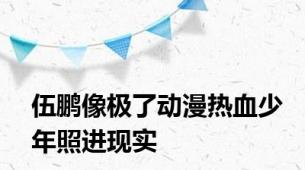 伍鹏像极了动漫热血少年照进现实