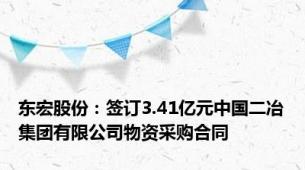 东宏股份：签订3.41亿元中国二冶集团有限公司物资采购合同